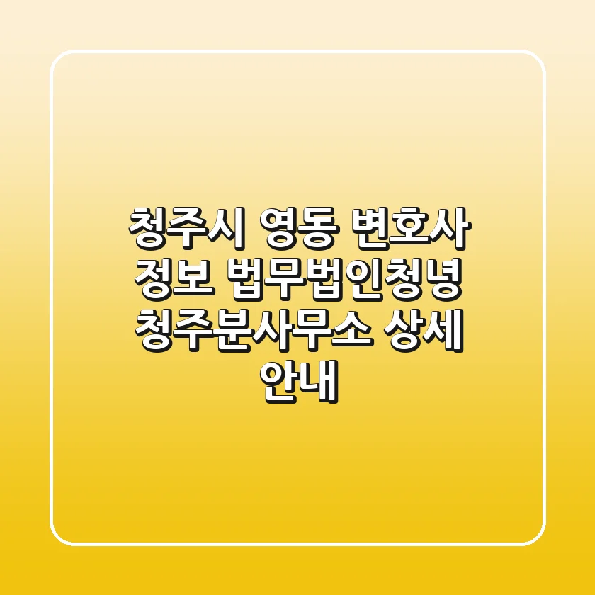 청주시 영동 변호사 정보: 법무법인청녕 청주분사무소 상세 안내