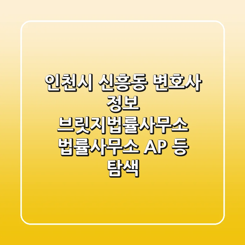 인천시 신흥동 변호사 정보: 브릿지법률사무소, 법률사무소 A&P 등 탐색