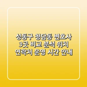 성동구 청담동 변호사 3곳 비교 분석 - 위치, 연락처, 운영 시간 안내
