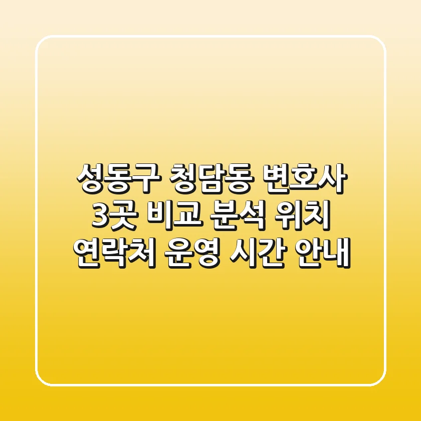성동구 청담동 변호사 3곳 비교 분석 - 위치, 연락처, 운영 시간 안내