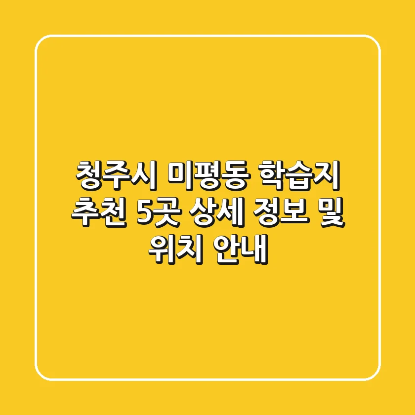 청주시 미평동 학습지 추천: 5곳 상세 정보 및 위치 안내