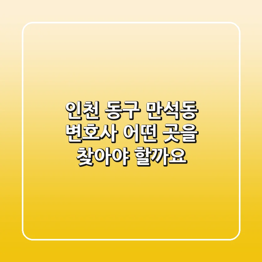 인천 동구 만석동 변호사, 어떤 곳을 찾아야 할까요?