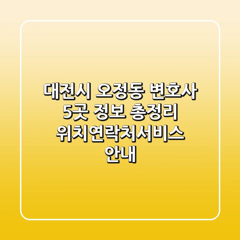 대전시 오정동 변호사 5곳 정보 총정리 - 위치/연락처/서비스 안내
