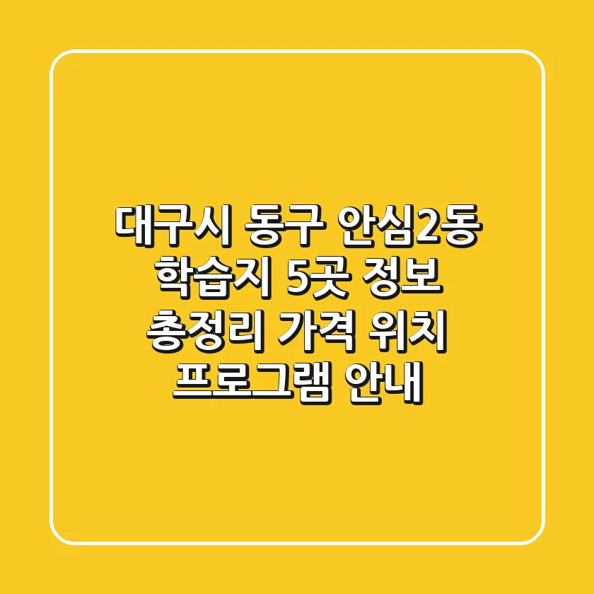 대구시 동구 안심2동 학습지 5곳 정보 총정리 - 가격, 위치, 프로그램 안내