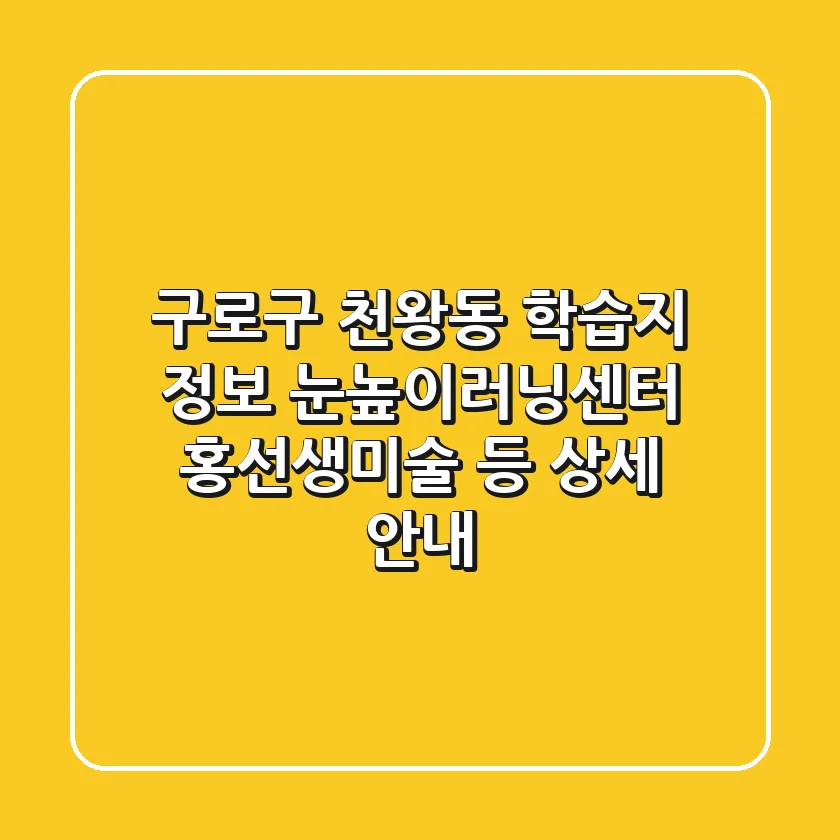 구로구 천왕동 학습지 정보: 눈높이러닝센터, 홍선생미술 등 상세 안내