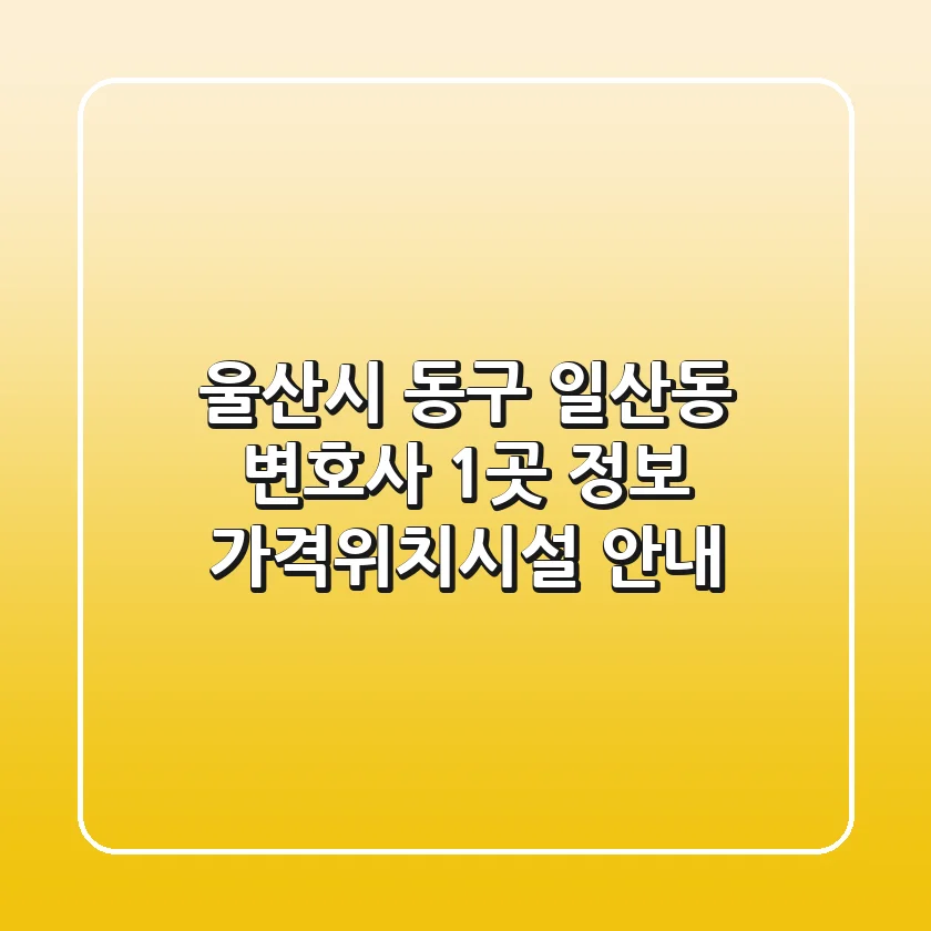 울산시 동구 일산동 변호사 1곳 정보 - 가격/위치/시설 안내