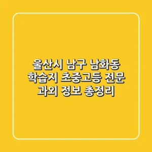 울산시 남구 남화동 학습지: 초·중·고등 전문 과외 정보 총정리