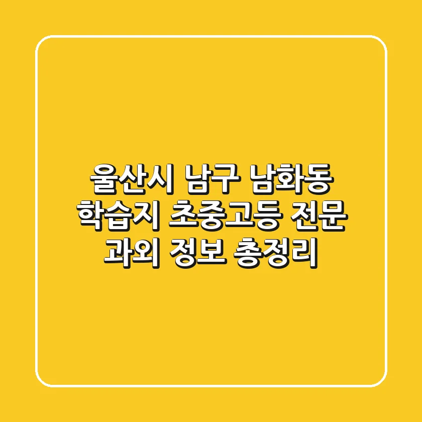 울산시 남구 남화동 학습지: 초·중·고등 전문 과외 정보 총정리