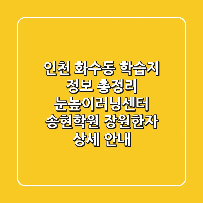 인천 화수동 학습지 정보 총정리: 눈높이러닝센터 송현학원, 장원한자 상세 안내