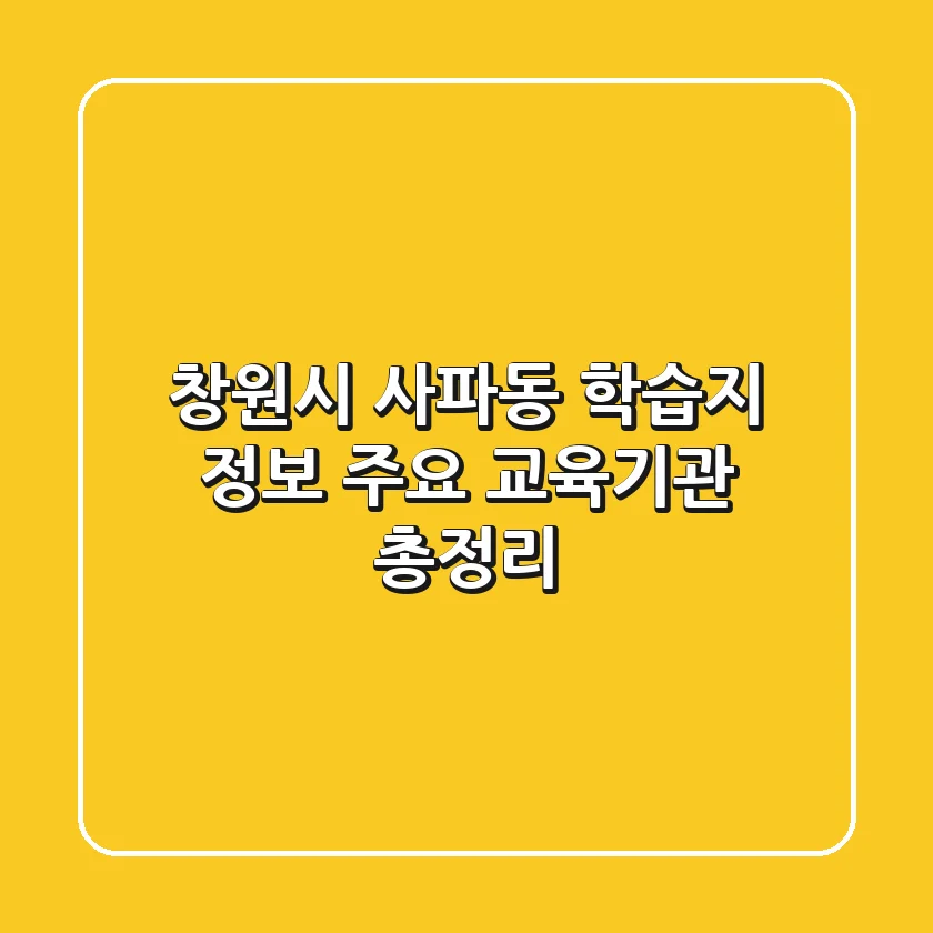 창원시 사파동 학습지 정보: 주요 교육기관 총정리
