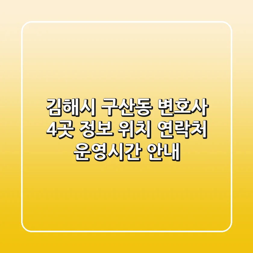 김해시 구산동 변호사 4곳 정보: 위치, 연락처, 운영시간 안내