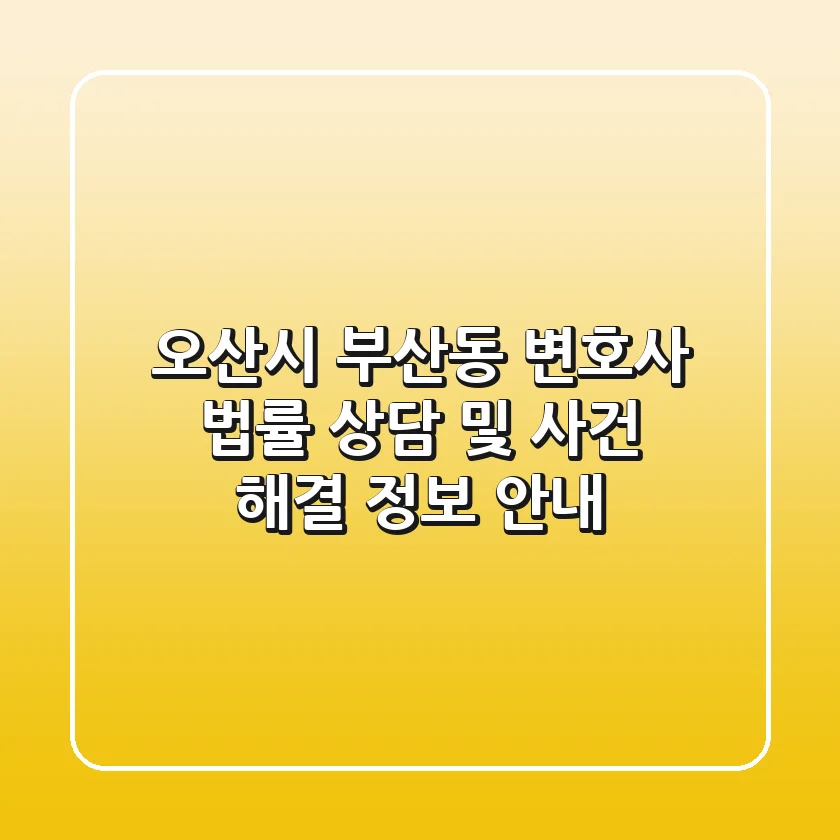 오산시 부산동 변호사: 법률 상담 및 사건 해결 정보 안내