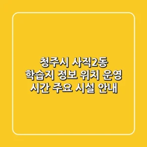 청주시 사직2동 학습지 정보 - 위치, 운영 시간, 주요 시설 안내