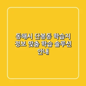 동해시 단봉동 학습지 정보 - 맞춤 학습 솔루션 안내