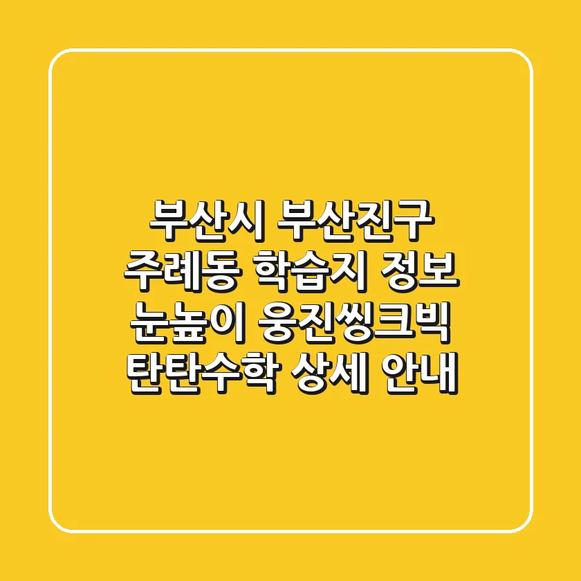 부산시 부산진구 주례동 학습지 정보: 눈높이, 웅진씽크빅, 탄탄수학 상세 안내