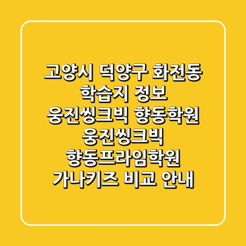 고양시 덕양구 화전동 학습지 정보: 웅진씽크빅 향동학원, 웅진씽크빅 향동프라임학원, 가나키즈 비교 안내