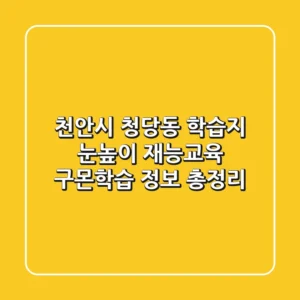 천안시 청당동 학습지: 눈높이, 재능교육, 구몬학습 정보 총정리
