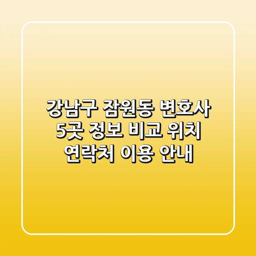 강남구 잠원동 변호사 5곳 정보 비교 - 위치, 연락처, 이용 안내