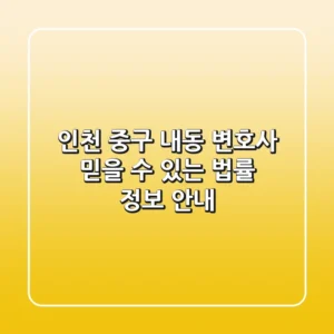 인천 중구 내동 변호사, 믿을 수 있는 법률 정보 안내