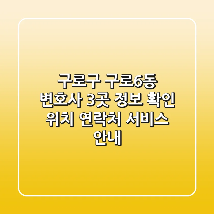 구로구 구로6동 변호사 3곳 정보 확인 - 위치, 연락처, 서비스 안내